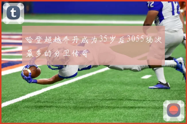 哈登超越乔丹成为35岁后3055场次最多的分卫传奇