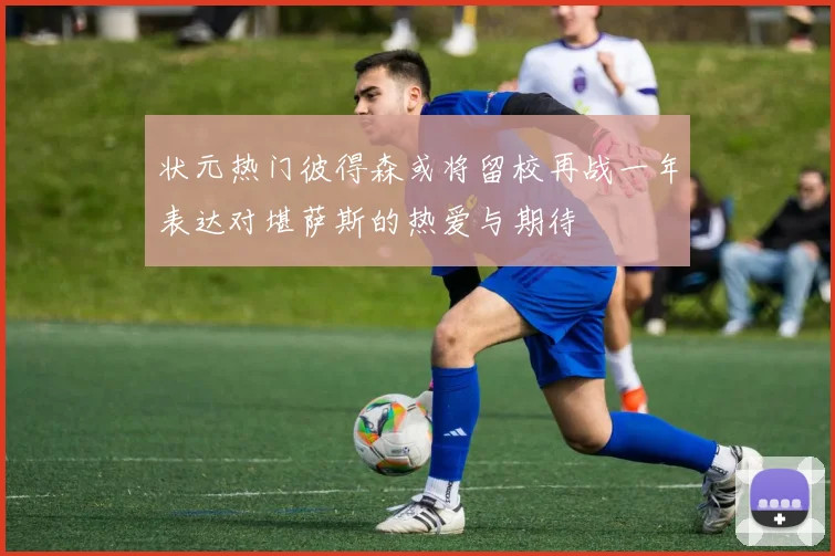 状元热门彼得森或将留校再战一年表达对堪萨斯的热爱与期待