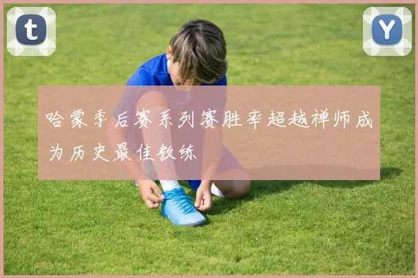 哈蒙季后赛系列赛胜率超越禅师成为历史最佳教练